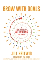 Grow with Goals: A How-to Guide for Activating Your Purpose B0C4NJF4WK Book Cover