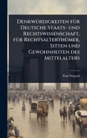 DenkwÃ1/4rdigkeiten fÃ1/4r Deutsche Staats- und Rechtswissenschaft, fÃ1/4r RechtsalterthÃ1/4mer, Sitten und Gewohnheiten des Mittelalters (German Edition) 1024518434 Book Cover
