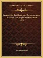 Rapport Sur Les Questions Arch�ologiques Discute�s Au Congr�s de Stockholm 153337189X Book Cover