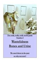 Wastefulness-Bones and Urine: We Used Them in the Past So Why Not Now? 1542384907 Book Cover