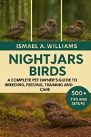 Nightjars Bird: A complete Pet owner’s Guide to Breeding, Feeding, Training and Care B0FXLHFJHR Book Cover