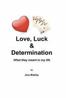 Love, Luck & Determination: What they meant in my life 1452870292 Book Cover