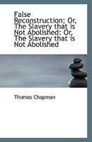 False Reconstruction: Or The Slavery That Is Not Abolished 1169436056 Book Cover