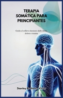 TERAPIA SOMÁTICA PARA PRINCIPIANTES: Una guía de alivio duradero del estrés, dolor y trauma (Spanish Edition) B0DR8FT81Z Book Cover