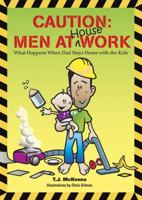 Caution, Men at House Work: What Happens When Dad Stays Home with the Kids 0982193254 Book Cover