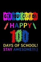 Get Your Cray On Happy 100 Days of School Stay Awesome!!!: Journal / Notebook / Diary Gift - 6x9 - 120 pages - White Lined Paper - Matte Cover 1651151288 Book Cover
