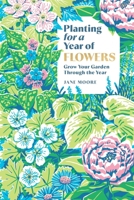 Planting for a Year of Flowers: Grow Your Garden Through the Year 1837834261 Book Cover