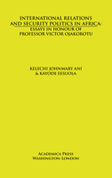 International Relations and Security Politics in Africa : Essays in Honor of Professor Victor Ojakorotu 1680531751 Book Cover