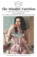 The Mindful Nutrition: How to Enjoy the True Taste of Food, Have a Slim Body and 33 (+3) Home Cooking Recipes for a Delicious Degustation B089TVCKKB Book Cover