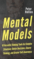 Mental Models: 16 Versatile Thinking Tools for Complex Situations: Better Decisions, Clearer Thinking, and Greater Self-Awareness 1647430402 Book Cover