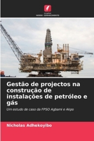 Gestão de projectos na construção de instalações de petróleo e gás: Um estudo de caso da FPSO Agbami e Akpo (Portuguese Edition) 6206805670 Book Cover
