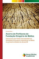 Acervo de Partituras da Fundação Gregório de Mattos: Uma busca por fontes documentais de atividades de grupos orquestrais na Bahia na primeira metade do século XX 6202042079 Book Cover