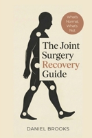 The Joint Surgery Recovery Guide: What's Normal, What's Not, and What Really Matters After Joint Replacement 1961963957 Book Cover