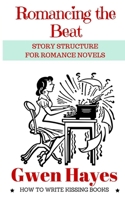 Romancing the Beat: Story Structure for Romance Novels 1530838614 Book Cover