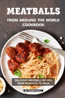 Meatballs from Around the World Cookbook: Delicious Meatball Recipes from Morocco to India 1086486641 Book Cover