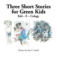 Three Short Stories for Green Kids : Kid - E - Cology 1441523979 Book Cover