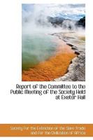 Report of the Committee to the Public Meeting of the Society Held at Exeter Hall 1103410121 Book Cover