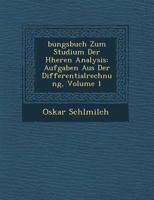 Bungsbuch Zum Studium Der H Heren Analysis: Aufgaben Aus Der Differentialrechnung, Volume 1 1249945259 Book Cover