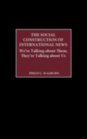 The Social Construction of International News: We're Talking about Them, They're Talking about Us 0275978109 Book Cover