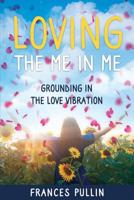 Loving the Me in Me: Grounding in the Love Vibration 0990393232 Book Cover