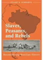 Slaves, Peasants, and Rebels: Reconsidering Brazilian Slavery (Blacks in the New World) 0252065492 Book Cover