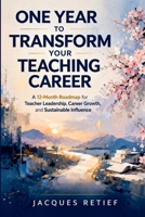 One Year to Transform your Teaching Career: A 12-Month Roadmap for Teacher Leadership, Career Growth, and Sustainable Influence (The Teacher Growth Series) 1923674943 Book Cover