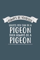 Always be yourself unless you can be a pigeon then always be a pigeon: Pigeon Notebook College Blank Lined 6 x 9 inch 110 pages -Notebook for Pigeon Lovers Journal for Writing- Dove Notebook for Girls 1671203119 Book Cover