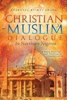 Christian-Muslim Dialogue in Northern Nigeria: A Socio-Political and Theological Consideration 1483672883 Book Cover