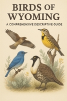 Birds of Wyoming: A Comprehensive Descriptive Guide B0FW3QSTZZ Book Cover