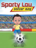 Sporty Lou - Picture Book: Soccer King (Multicultural Book Series for Kids 3-To-6-Years Old) 0999236911 Book Cover
