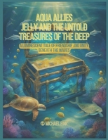 Aqua Allies Jelly and the Untold Treasures of the Deep: A Luminescent Tale of Friendship and Unity Beneath the Waves B0CQQP9X63 Book Cover