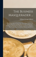 The Business Masquerader ...: This Masquerader Is Your Costs. These Pages, Written Out Of The Experiences Of Manufacturers The Country Over, Tell How To Safeguard Your Business Against Cost-danger--ho 0353549096 Book Cover
