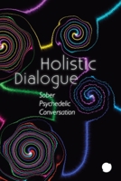 Holistic Dialogue: Sober Psychedelic Conversation B0CS6PXX5S Book Cover