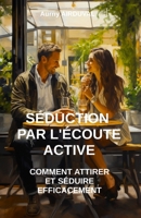 Séduction par l’écoute active : comment attirer et séduire efficacement B0CFCVJGB1 Book Cover