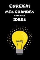 EUREKA! Mes grandes et petites id�es: Carnet de notes original pour lister ses id�es - 100 pages 166045929X Book Cover