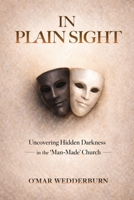 In Plain Sight: Uncovering Hidden Darkness in the ‘Man-Made’ Church 1990266754 Book Cover