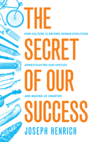 The Secret of Our Success: How Culture Is Driving Human Evolution, Domesticating Our Species, and Making Us Smarter 0691178437 Book Cover