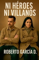 Ni Héroes ni Villanos (Spanish Edition) B0FJBWBF3W Book Cover