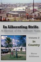 In Liberating Strife: A Memoir of the Vietnam Years, Volume 2: In Country 0998797626 Book Cover
