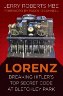 Lorenz: Breaking Hitler’s Top Secret Code at Bletchley Park 0750978856 Book Cover