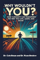 Why Wouldn't You?: How Curiosity Can Transform the Way You Live, Learn, and Grow 1489752684 Book Cover