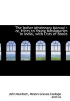 Indian Missionary Manual. Hints to Young Missionaries in India. 1142179648 Book Cover