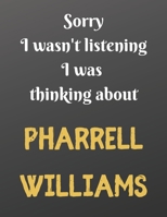 Sorry I wasn't listening I was thinking about PHARRELL WILLIAMS: Notebook/notebook/diary/journal perfect gift for all Pharrell Williams fans. 80 black lined pages A4 8.5x11 inches 167115259X Book Cover