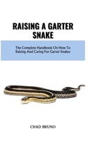 RAISING A GARTER SNAKE: The Complete Handbook On How To Raising And Caring For Garter Snakes B0CR4GNT99 Book Cover