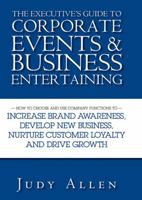 The Executive's Guide to Corporate Events and Business Entertaining: How to Choose and Use Corporate Functions to Increase Brand Awareness, Develop New ... Nurture Customer Loyalty and Drive Growth 0470838485 Book Cover