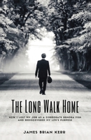The Long Walk Home: How I Lost My Job as a Corporate Remora Fish and Rediscovered My Life’s Purpose 173225673X Book Cover