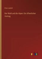 Der Wald und die Alpen: Ein öffentlicher Vortrag 3368547305 Book Cover