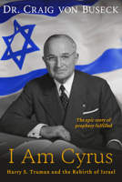 I Am Cyrus: Harry S. Truman and the Rebirth of Israel 1946016985 Book Cover