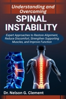 UNDERSTANDING AND OVERCOMING SPINAL INSTABILITY: Expert Approaches to Restore Alignment, Reduce Discomfort, Strengthen Supporting Muscles, and Improve Function B0FSVS1HHT Book Cover
