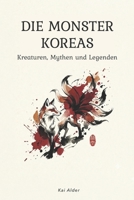 Die Monster Koreas: 14 Kreaturen der koreanischen Mythologie: Gumiho, Dokkaebi, Jeoseung Saja (German Edition) B0HHJ9C4ZF Book Cover